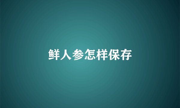 鲜人参怎样保存