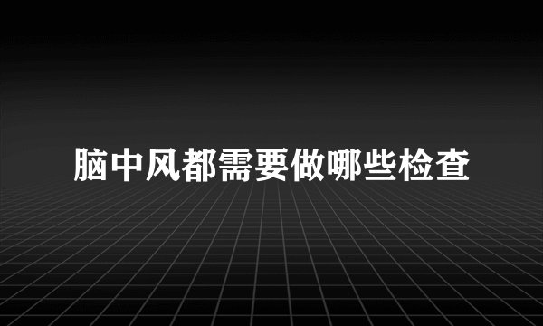 脑中风都需要做哪些检查