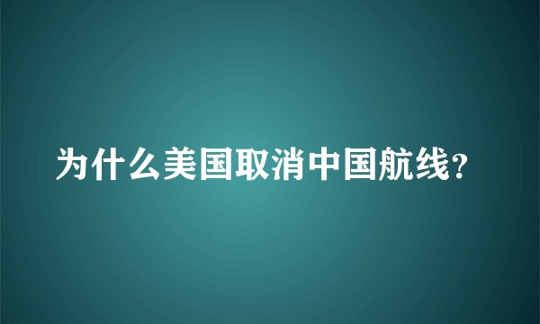 为什么美国取消中国航线？