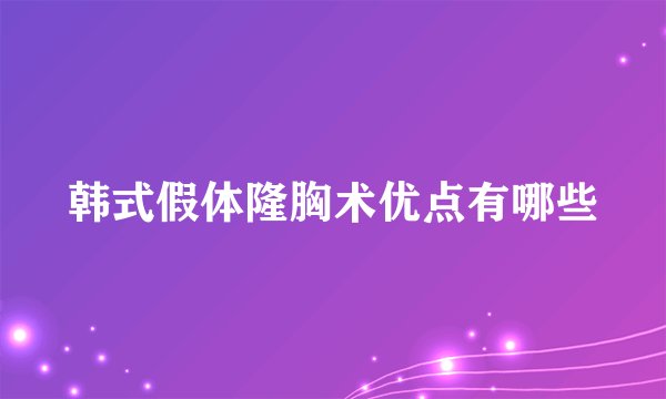韩式假体隆胸术优点有哪些