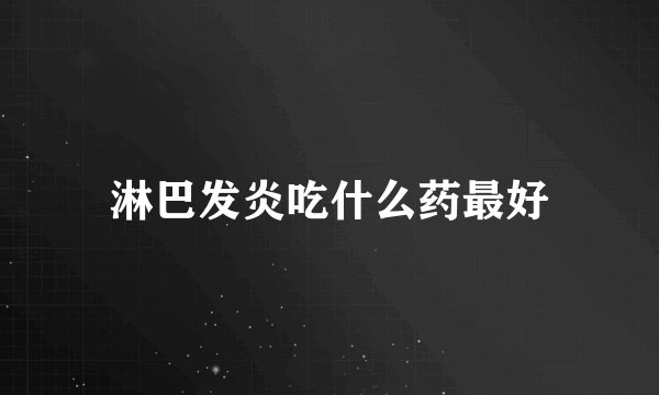 淋巴发炎吃什么药最好