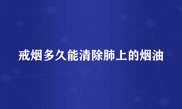 戒烟多久能清除肺上的烟油