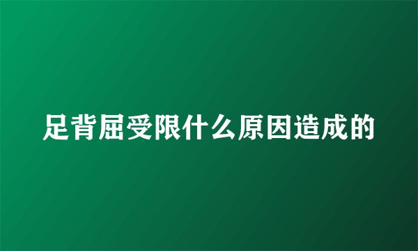 足背屈受限什么原因造成的