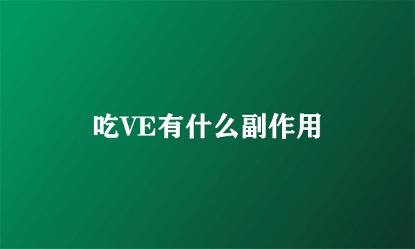 吃VE有什么副作用