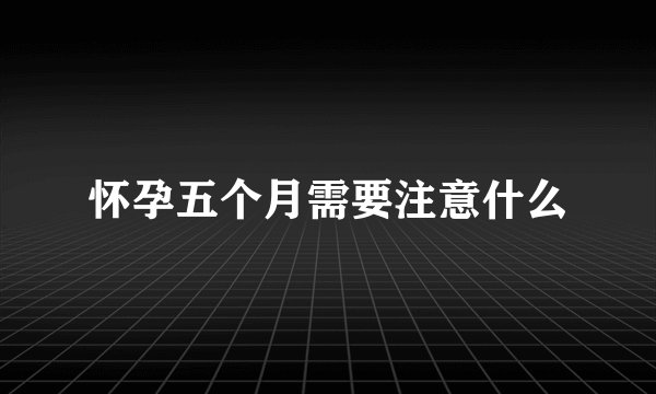 怀孕五个月需要注意什么