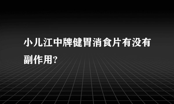 小儿江中牌健胃消食片有没有副作用?