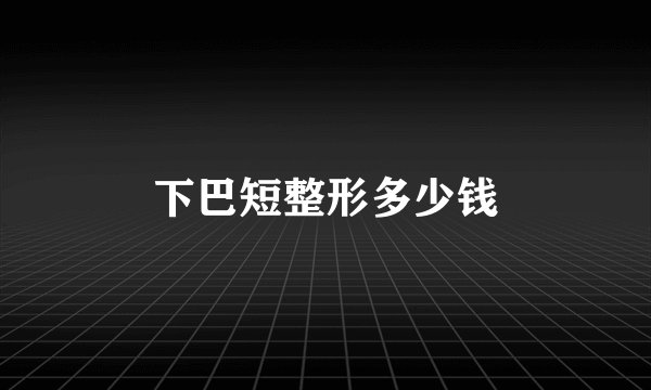 下巴短整形多少钱