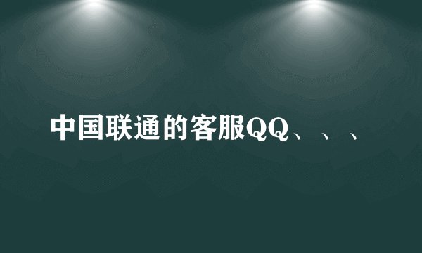 中国联通的客服QQ、、、