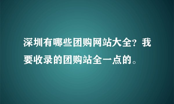 深圳有哪些团购网站大全？我要收录的团购站全一点的。