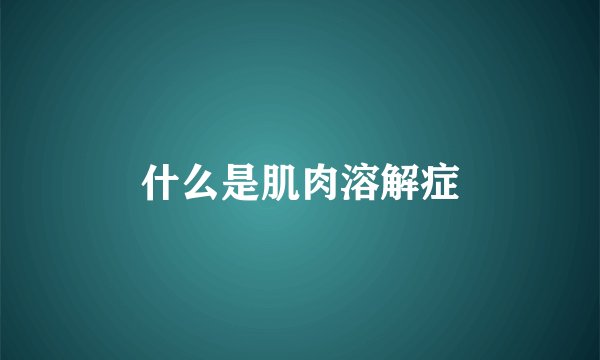 什么是肌肉溶解症