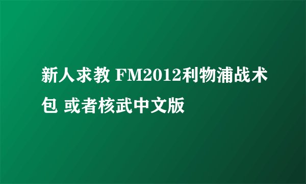 新人求教 FM2012利物浦战术包 或者核武中文版