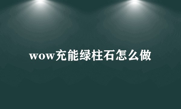wow充能绿柱石怎么做