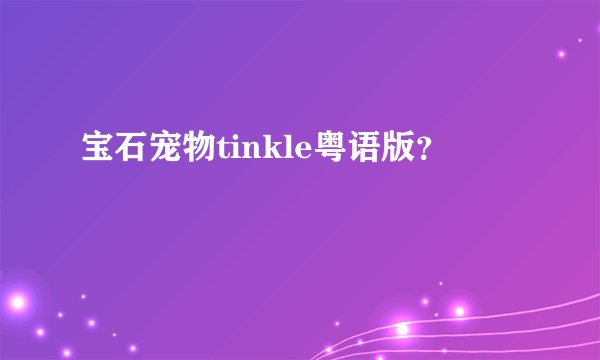 宝石宠物tinkle粤语版？