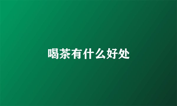 喝茶有什么好处