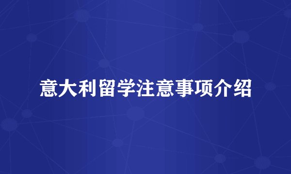 意大利留学注意事项介绍