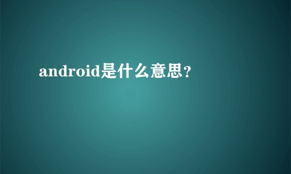 android是什么意思？
