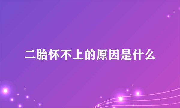 二胎怀不上的原因是什么