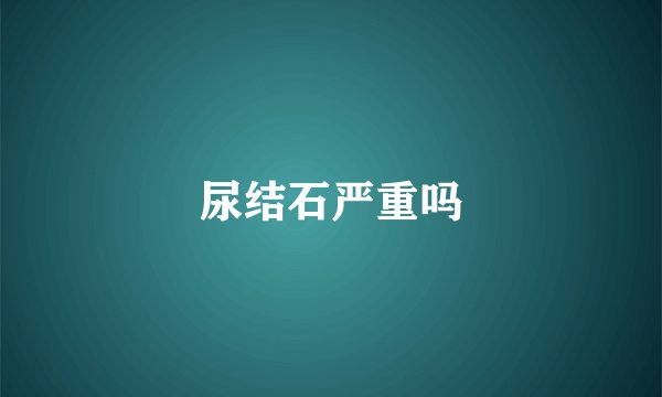尿结石严重吗