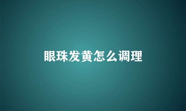 眼珠发黄怎么调理