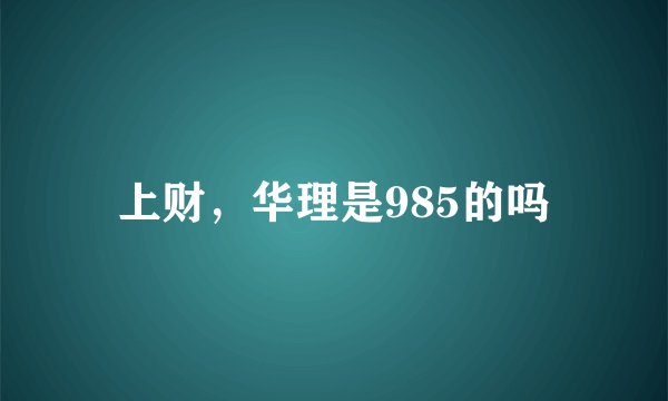上财，华理是985的吗
