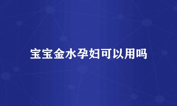 宝宝金水孕妇可以用吗