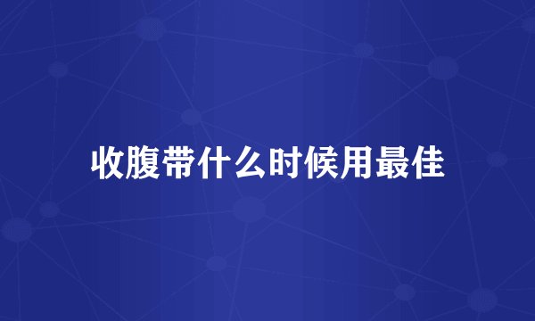 收腹带什么时候用最佳