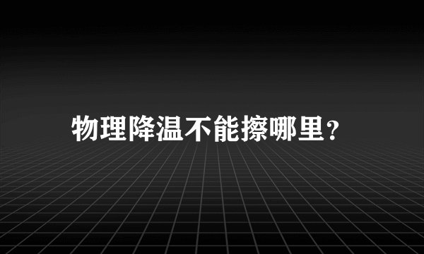 物理降温不能擦哪里？