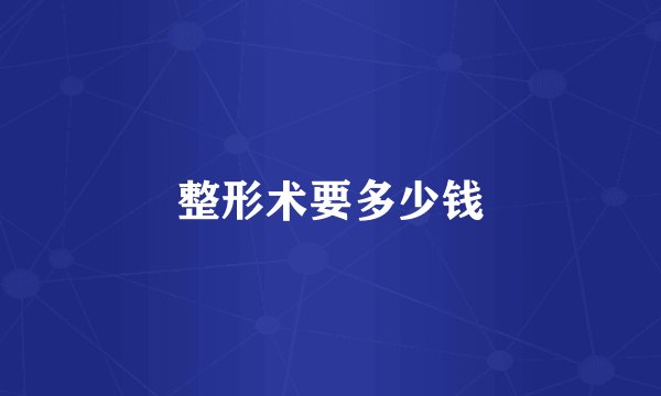 整形术要多少钱