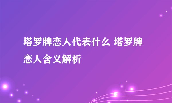 塔罗牌恋人代表什么 塔罗牌恋人含义解析