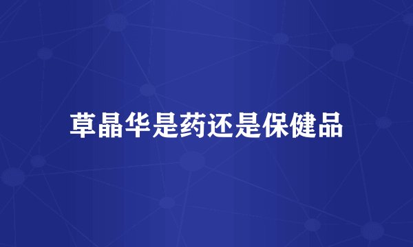 草晶华是药还是保健品
