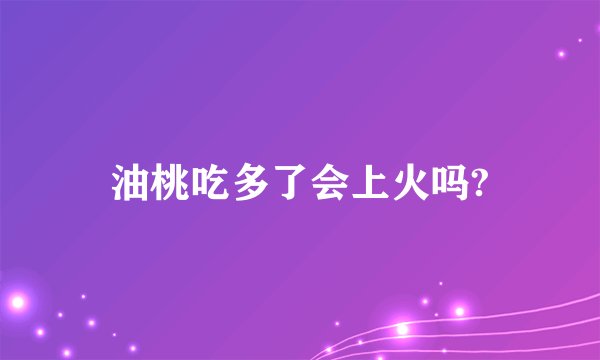 油桃吃多了会上火吗?
