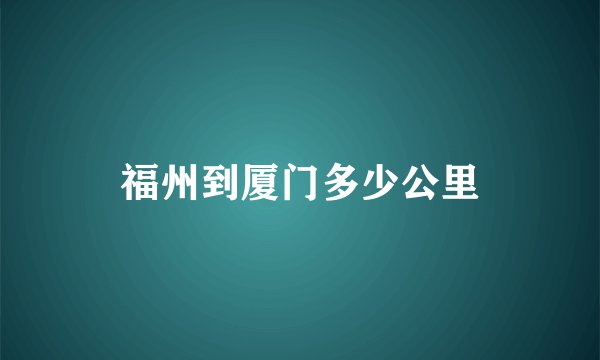 福州到厦门多少公里