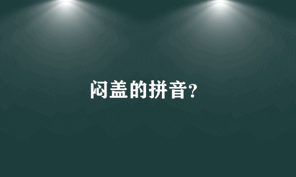 闷盖的拼音？