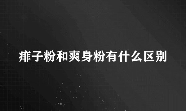 痱子粉和爽身粉有什么区别