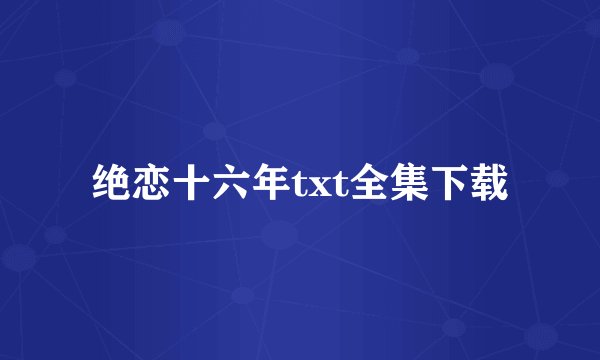 绝恋十六年txt全集下载