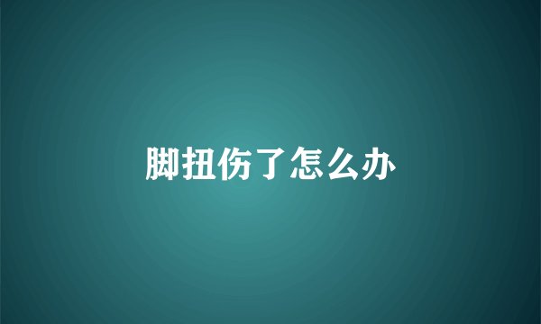 脚扭伤了怎么办