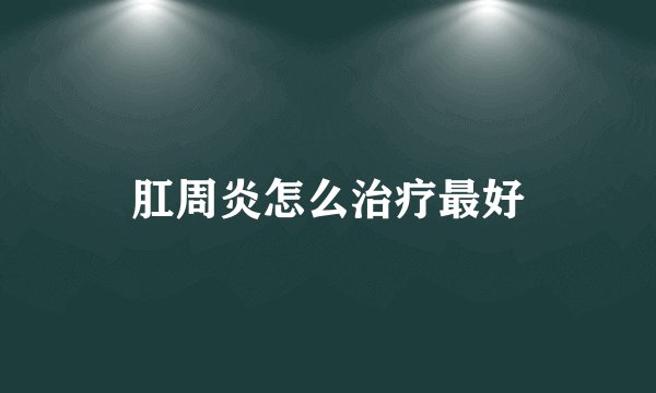 肛周炎怎么治疗最好