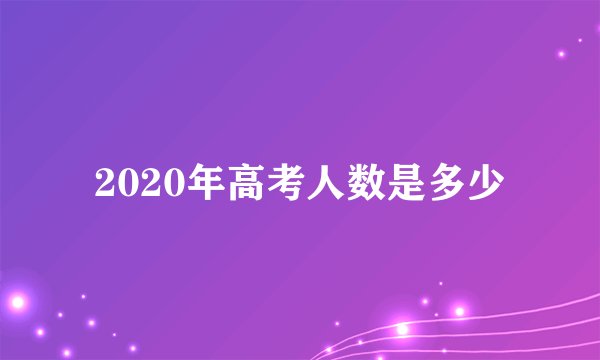 2020年高考人数是多少