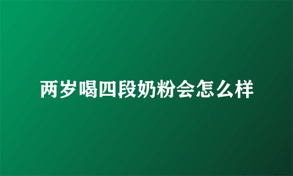 两岁喝四段奶粉会怎么样