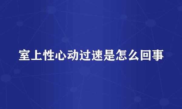 室上性心动过速是怎么回事