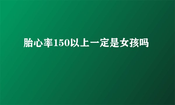 胎心率150以上一定是女孩吗
