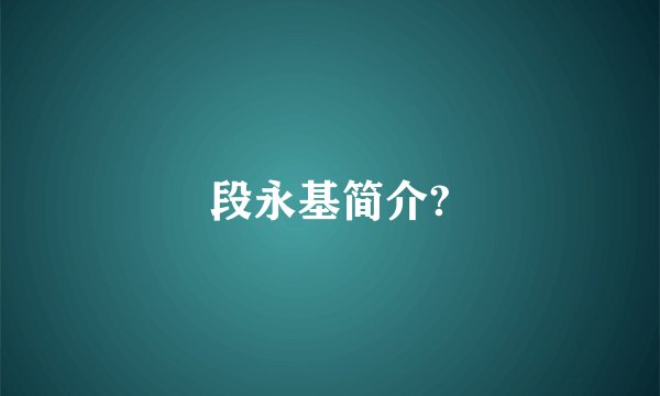 段永基简介?