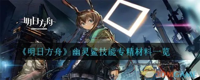 《明日方舟》幽灵鲨技能专精材料一览