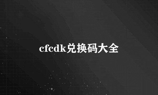 cfcdk兑换码大全