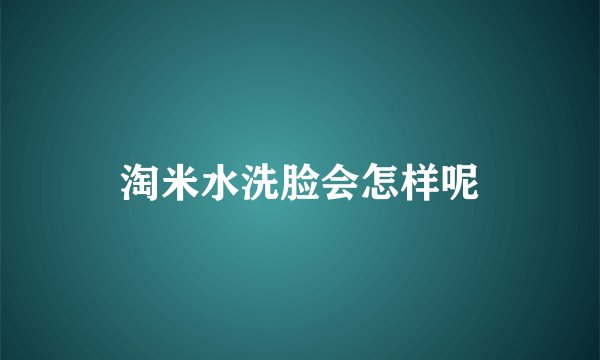 淘米水洗脸会怎样呢