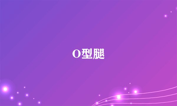 O型腿