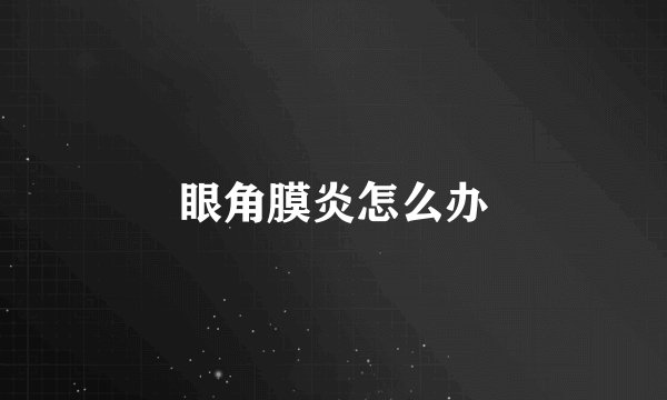 眼角膜炎怎么办