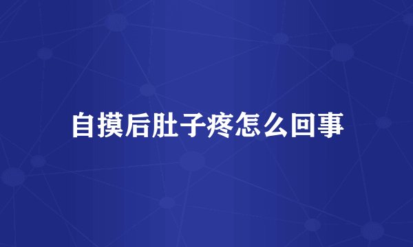 自摸后肚子疼怎么回事