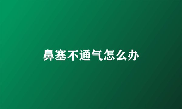 鼻塞不通气怎么办
