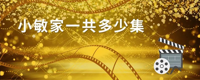 小敏家一共多少集 小敏家总共多少集